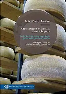 Taste | Power | Tradition: Geographical Indications as Cultural Property (Göttingen Studies in Cultural Property - Göttinger St