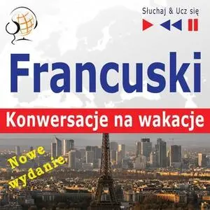 «Francuski. Konwersacje na wakacje: Conversations de vacances – Nowe wydanie (Poziom średniozaawansowany: B1-B2 – Słucha