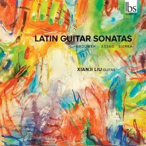 Xianji Liu - Sérgio Assad, Leo Brouwer & Roberto Sierra: Latin Guitar Sonatas (2017)