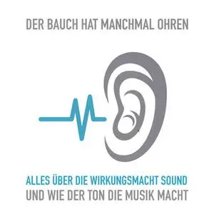 «Der Bauch hat manchmal Ohren: Alles über die Wirkungsmacht Sound und wie der Ton die Musik macht» by Dirk Neuß