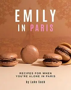 Emily In Paris: Recipes for When You're Alone in Paris