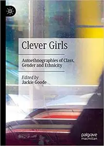 Clever Girls: Autoethnographies of Class, Gender and Ethnicity