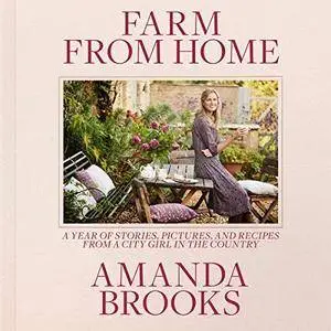 Farm from Home: A Year of Stories, Pictures, and Recipes from a City Girl in the Country [Audiobook]