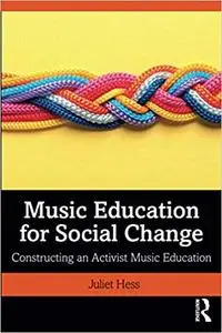 Music Education for Social Change: Constructing an Activist Music Education