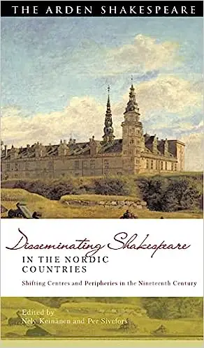 Disseminating Shakespeare in the Nordic Countries: Shifting Centres and Peripheries in the Nineteenth Century