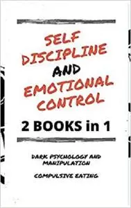 Self Discipline and Emotional Control: Master the 7 hidden secrets to develop your charisma and achieve your goals.