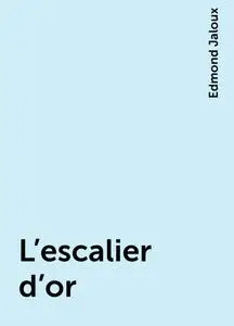 «L'escalier d'or» by Edmond Jaloux