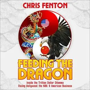 Feeding the Dragon: Inside the Trillion Dollar Dilemma Facing Hollywood, the NBA, & American Business [Audiobook]