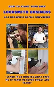 Locksmith: How To Start a Locksmith Business as a Side Hustle or Full Time Career