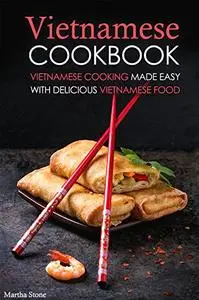 Vietnamese Cookbook: Vietnamese Cooking Made Easy with Delicious Vietnamese Food