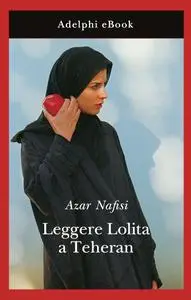 Azar Nafisi - Leggere Lolita a Teheran