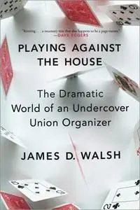 Playing Against the House: The Dramatic World of an Undercover Union Organizer