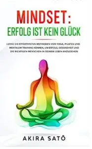 Mindset - Erfolg ist kein Glück: Lerne die Essenz von Yoga, Pilates und mentalem Training kennen (German Edition)