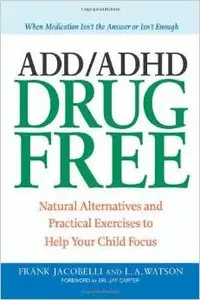 ADD/ADHD Drug Free: Natural Alternatives and Practical Exercises to Help Your Child Focus by Lynn A. Watson