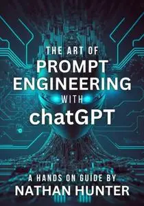 The Art of Prompt Engineering with chatGPT : A Hands-On Guide