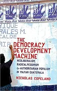 The Democracy Development Machine: Neoliberalism, Radical Pessimism, and Authoritarian Populism in Mayan Guatemala