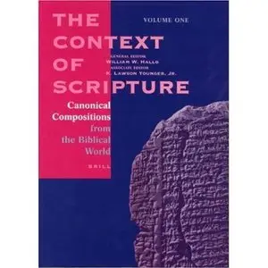 The Context of Scripture: Canonical Compositions, Monumental Inscriptions and Archival Documents from the Biblical World