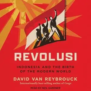 Revolusi: Indonesia and the Birth of the Modern World [Audiobook]