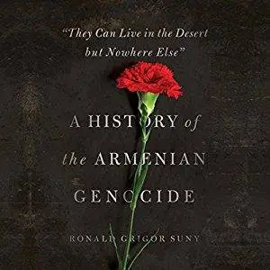 They Can Live in the Desert but Nowhere Else: A History of the Armenian Genocide [Audiobook]