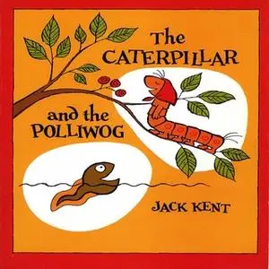 «The Caterpillar And The Polliwog» by Jack Kent