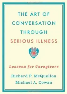 The Art of Conversation Through Serious Illness: Lessons for Caregivers (Repost)