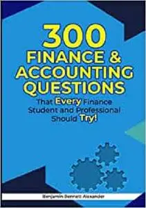 300 Finance & Accounting Questions: That Every Finance Student and Professional Should Try