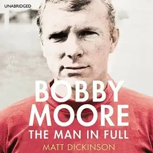 Bobby Moore: The Man in Full [Audiobook]