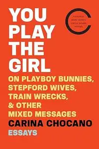 You Play The Girl: On Playboy Bunnies, Stepford Wives, Train Wrecks, & Other Mixed Messages (Repost)