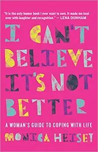 I Can't Believe It's Not Better: A Woman's Guide to Coping With Life