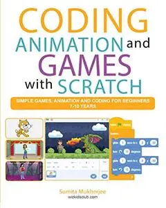 Coding Animation and Games with Scratch: A beginner’s Guide for kids