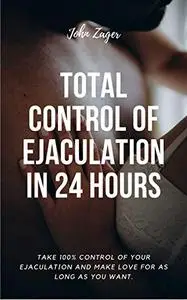 Total Control Of Ejaculation In 24 Hours