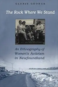 The Rock Where We Stand: An Ethnography of Women's Activism in Newfoundland