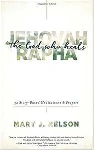 Jehovah-Rapha: The God Who Heals: 72 Story-Based Meditations and Prayers