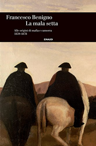 La mala setta. Alle origini di mafia e camorra (1859-1878) - Francesco Benigno