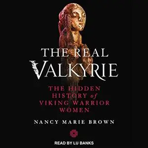 The Real Valkyrie: The Hidden History of Viking Warrior Women [Audiobook] (Repost)