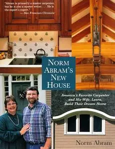 Norm Abram's New House: America's Favorite Carpenter and His Wife, Laura, Build Their Dream Home
