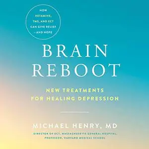 Brain Reboot: New Treatments for Healing Depression [Audiobook]