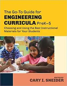 The Go-To Guide for Engineering Curricula, PreK-5: Choosing and Using the Best Instructional Materials for Your Students