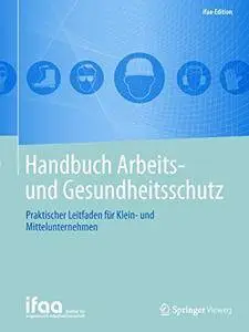 Handbuch Arbeits- und Gesundheitsschutz: Praktischer Leitfaden für Klein- und Mittelunternehmen (ifaa-Edition) [Repost]