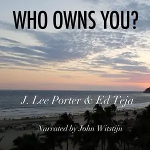 «Who Owns You?» by Ed Teja, J. Lee Porter