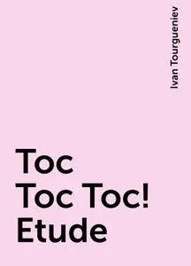 «Toc Toc Toc! Etude» by Ivan Tourgueniev