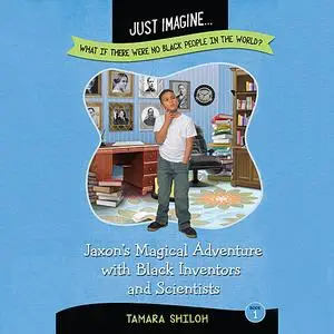 «Jaxon's Magical Adventure with Black Inventors and Scientists (Just Imagine...What If There Were No Black People in the