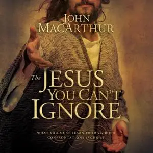 The Jesus You Can't Ignore: What You Must Learn from the Bold Confrontations of Christ [Audiobook]