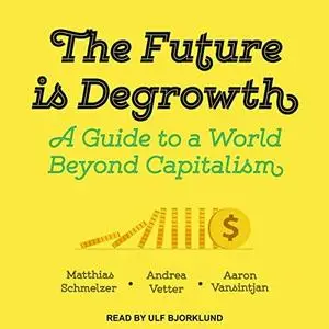 The Future Is Degrowth: A Guide to a World Beyond Capitalism [Audiobook]