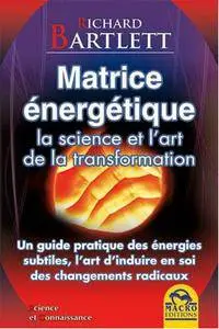 Richard Bartlett, "Matrice énergétique - La science et l'art de la transformation"