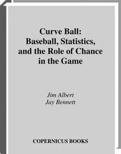 Curve Ball: Baseball, Statistics, and the Role of Chance in the Game