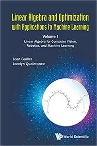 Linear Algebra and Optimization with Applications to Machine Learning: Volume I (draft)