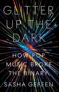 Glitter Up the Dark: How Pop Music Broke the Binary