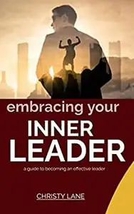 EMBRACING YOUR INNER LEADER: A guide to becoming an effective leader