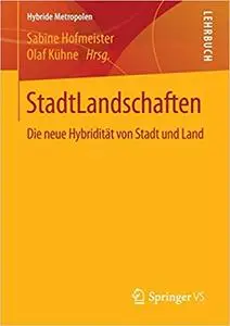 StadtLandschaften: Die neue Hybridität von Stadt und Land